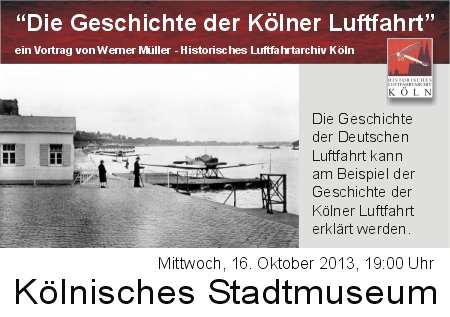Vortrag "Die Geschichte der Klner Luftfahrt" Klner Stadtmuseum 16. Oktober 2013 19:00 Uhr